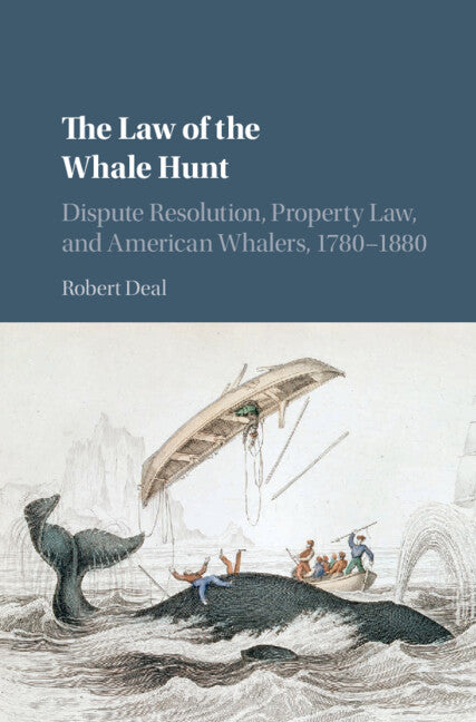 The Law of the Whale Hunt; Dispute Resolution, Property Law, and American Whalers, 1780–1880 (Hardback) 9781107114630