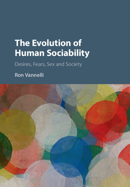 The Evolution of Human Sociability; Desires, Fears, Sex and Society (Hardback) 9781107114760