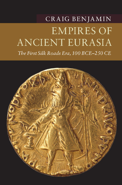 Empires of Ancient Eurasia; The First Silk Roads Era, 100 BCE – 250 CE (Hardback) 9781107114968