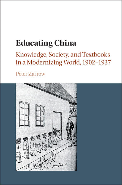 Educating China; Knowledge, Society and Textbooks in a Modernizing World, 1902–1937 (Hardback) 9781107115477