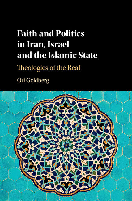 Faith and Politics in Iran, Israel, and the Islamic State; Theologies of the Real (Hardback) 9781107115675