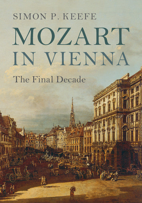 Mozart in Vienna; The Final Decade (Hardback) 9781107116719