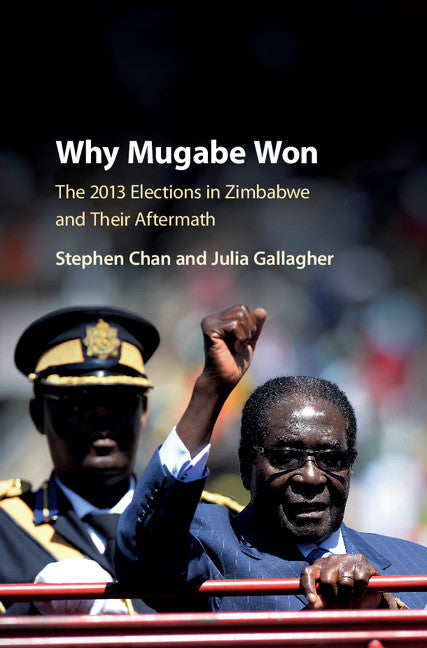 Why Mugabe Won; The 2013 Elections in Zimbabwe and their Aftermath (Hardback) 9781107117167