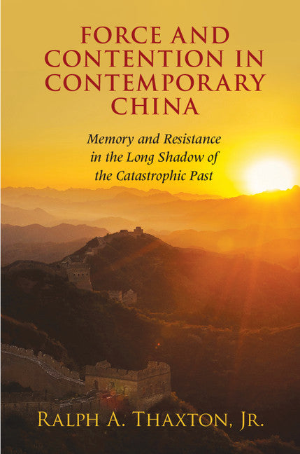 Force and Contention in Contemporary China; Memory and Resistance in the Long Shadow of the Catastrophic Past (Hardback) 9781107117198