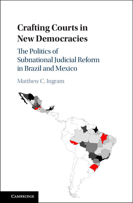 Crafting Courts in New Democracies; The Politics of Subnational Judicial Reform in Brazil and Mexico (Hardback) 9781107117327