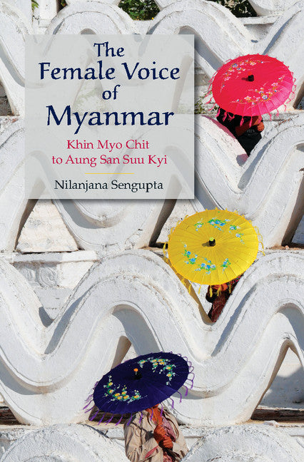 The Female Voice of Myanmar; Khin Myo Chit to Aung San Suu Kyi (Hardback) 9781107117860