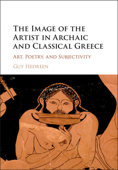 The Image of the Artist in Archaic and Classical Greece; Art, Poetry, and Subjectivity (Hardback) 9781107118256