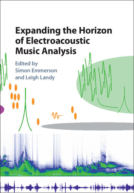 Expanding the Horizon of Electroacoustic Music Analysis (Hardback) 9781107118324