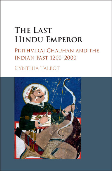 The Last Hindu Emperor; Prithviraj Chauhan and the Indian Past, 1200–2000 (Hardback) 9781107118560