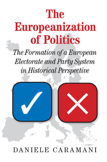 The Europeanization of Politics; The Formation of a European Electorate and Party System in Historical Perspective (Hardback) 9781107118676