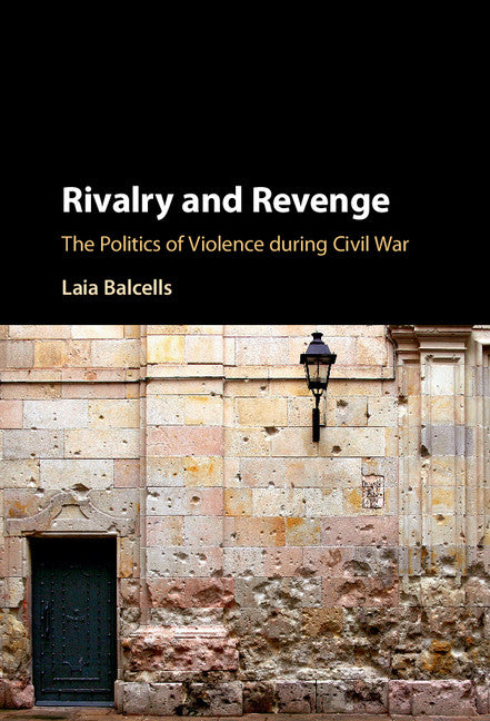 Rivalry and Revenge; The Politics of Violence during Civil War (Hardback) 9781107118690