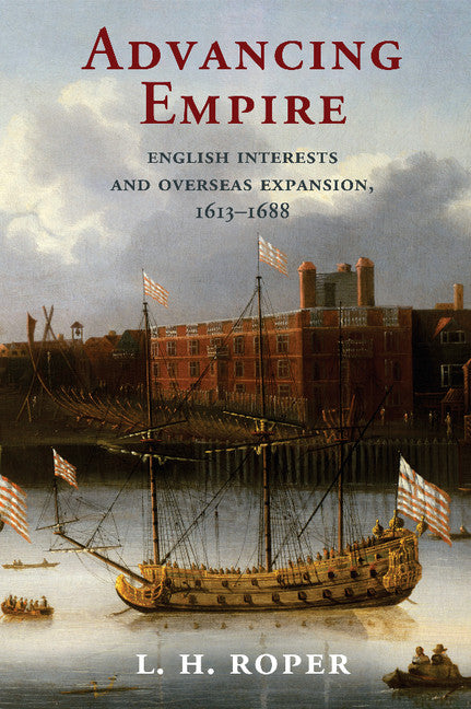 Advancing Empire; English Interests and Overseas Expansion, 1613–1688 (Hardback) 9781107118911