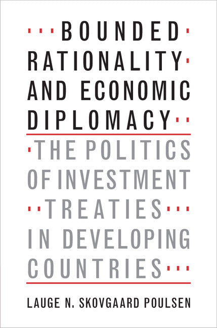 Bounded Rationality and Economic Diplomacy; The Politics of Investment Treaties in Developing Countries (Hardback) 9781107119536