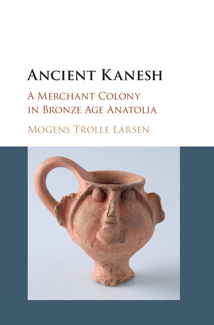 Ancient Kanesh; A Merchant Colony in Bronze Age Anatolia (Hardback) 9781107119567