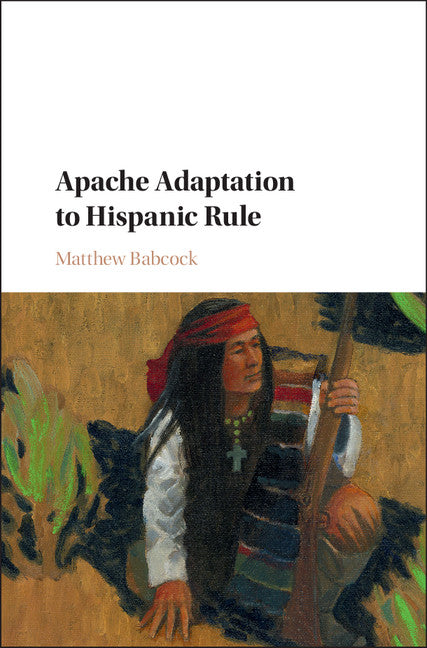 Apache Adaptation to Hispanic Rule (Hardback) 9781107121386