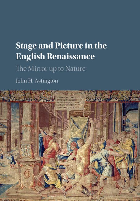 Stage and Picture in the English Renaissance; The Mirror up to Nature (Hardback) 9781107121430