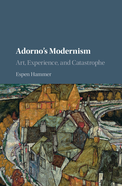 Adorno's Modernism; Art, Experience, and Catastrophe (Hardback) 9781107121591