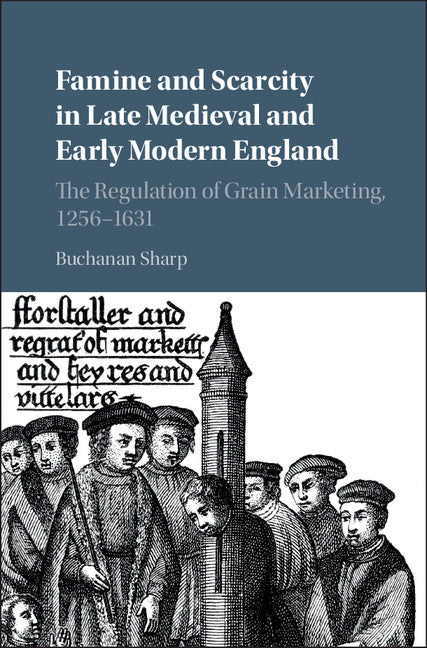 Famine and Scarcity in Late Medieval and Early Modern England; The Regulation of Grain Marketing, 1256–1631 (Hardback) 9781107121829