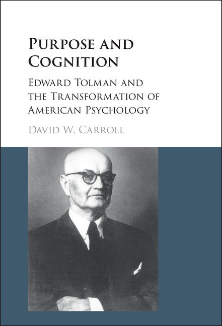 Purpose and Cognition; Edward Tolman and the Transformation of American Psychology (Hardback) 9781107122505