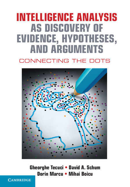 Intelligence Analysis as Discovery of Evidence, Hypotheses, and Arguments; Connecting the Dots (Hardback) 9781107122604