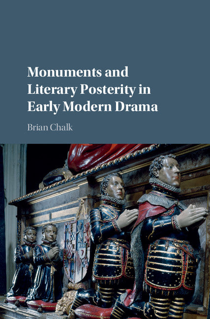 Monuments and Literary Posterity in Early Modern Drama (Hardback) 9781107123472