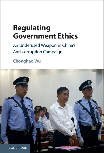 Regulating Government Ethics; An Underused Weapon in China's Anti-Corruption Campaign (Hardback) 9781107123519