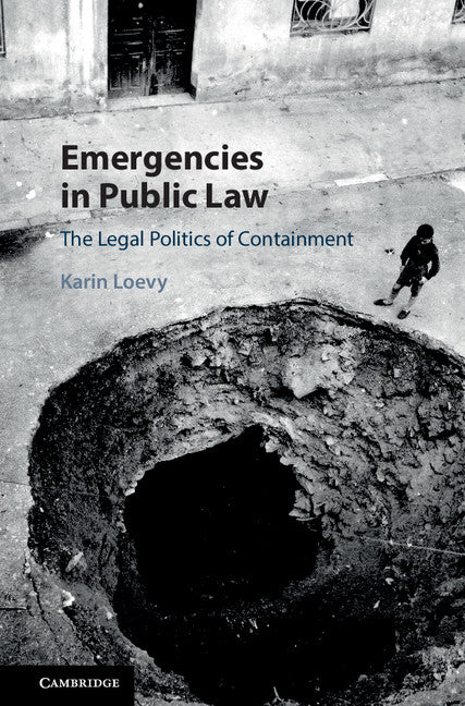 Emergencies in Public Law; The Legal Politics of Containment (Hardback) 9781107123847