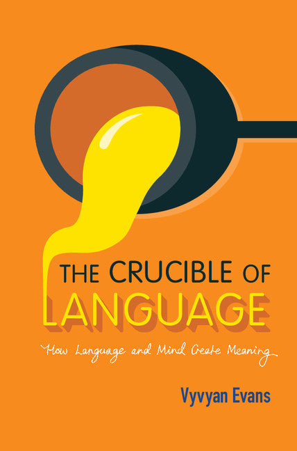 The Crucible of Language; How Language and Mind Create Meaning (Hardback) 9781107123915