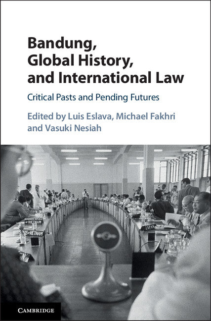 Bandung, Global History, and International Law; Critical Pasts and Pending Futures (Hardback) 9781107123991