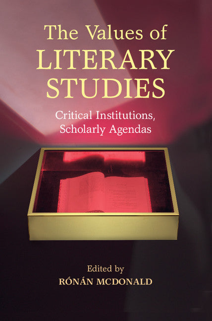 The Values of Literary Studies; Critical Institutions, Scholarly Agendas (Hardback) 9781107124165