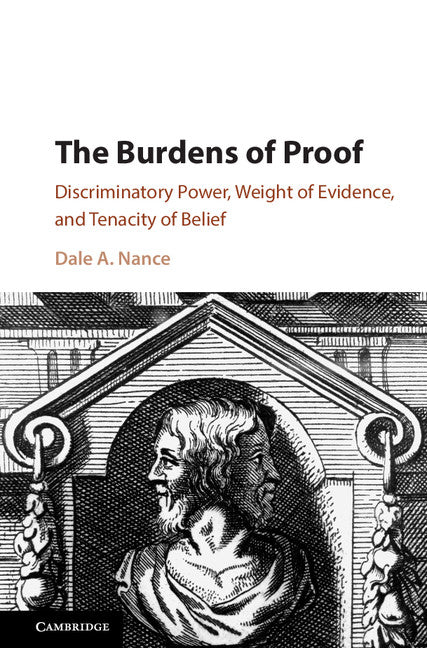 The Burdens of Proof; Discriminatory Power, Weight of Evidence, and Tenacity of Belief (Hardback) 9781107124189