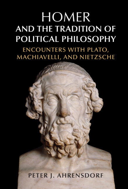 Homer and the Tradition of Political Philosophy; Encounters with Plato, Machiavelli, and Nietzsche (Hardback) 9781107124707