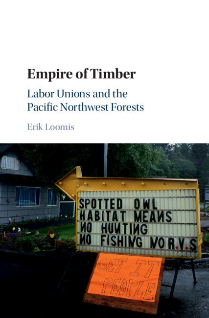 Empire of Timber; Labor Unions and the Pacific Northwest Forests (Hardback) 9781107125490