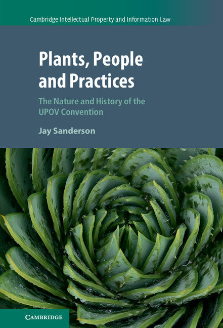 Plants, People and Practices; The Nature and History of the UPOV Convention (Hardback) 9781107126497