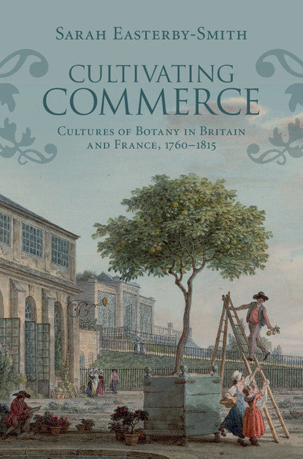 Cultivating Commerce; Cultures of Botany in Britain and France, 1760–1815 (Hardback) 9781107126848