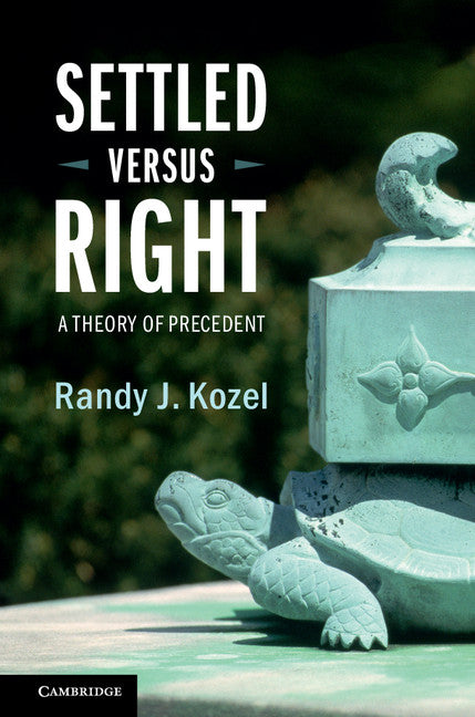 Settled Versus Right; A Theory of Precedent (Hardback) 9781107127531