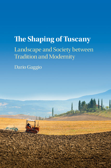 The Shaping of Tuscany; Landscape and Society between Tradition and Modernity (Hardback) 9781107127777
