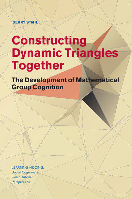 Constructing Dynamic Triangles Together; The Development of Mathematical Group Cognition (Hardback) 9781107127913