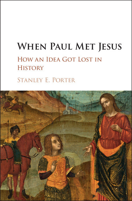 When Paul Met Jesus; How an Idea Got Lost in History (Hardback) 9781107127968