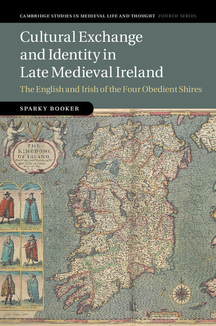 Cultural Exchange and Identity in Late Medieval Ireland; The English and Irish of the Four Obedient Shires (Hardback) 9781107128088