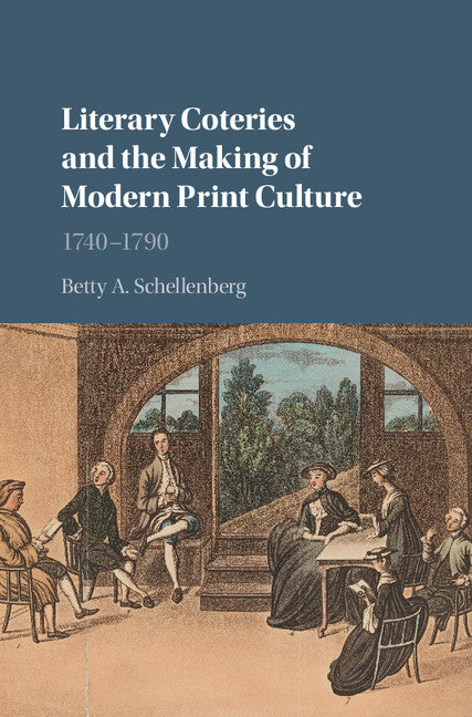 Literary Coteries and the Making of Modern Print Culture; 1740–1790 (Hardback) 9781107128163