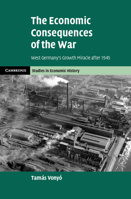 The Economic Consequences of the War; West Germany's Growth Miracle after 1945 (Hardback) 9781107128439