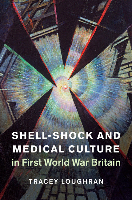 Shell-Shock and Medical Culture in First World War Britain (Hardback) 9781107128903