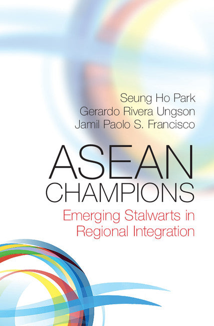 ASEAN Champions; Emerging Stalwarts in Regional Integration (Hardback) 9781107129009