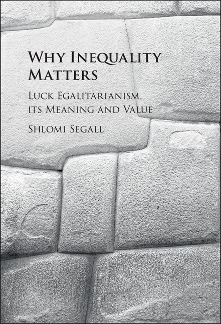 Why Inequality Matters; Luck Egalitarianism, its Meaning and Value (Hardback) 9781107129818