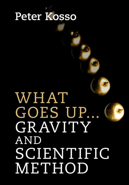 What Goes Up... Gravity and Scientific Method (Hardback) 9781107129856