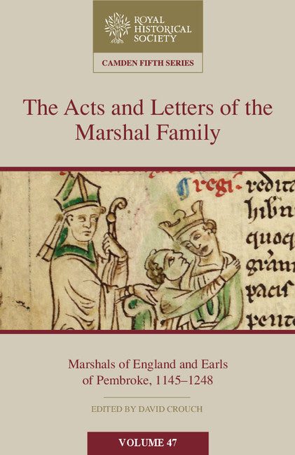 The Acts and Letters of the Marshal Family; Marshals of England and Earls of Pembroke, 1145–1248 (Hardback) 9781107130036