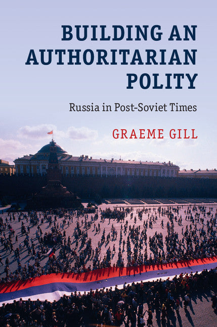 Building an Authoritarian Polity; Russia in Post-Soviet Times (Hardback) 9781107130081