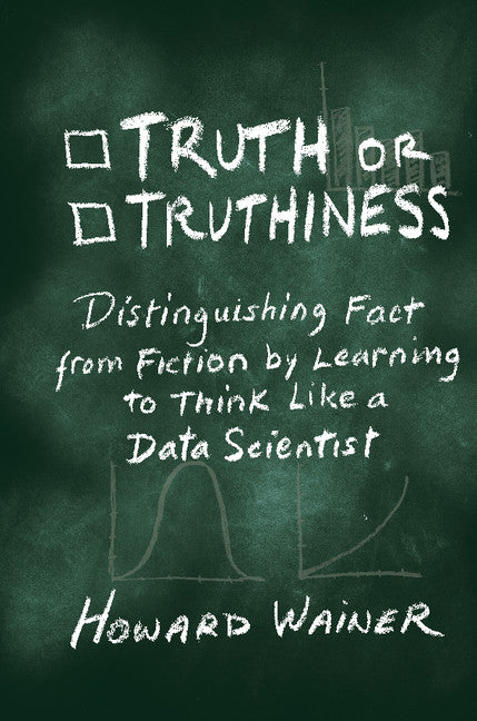 Truth or Truthiness; Distinguishing Fact from Fiction by Learning to Think Like a Data Scientist (Hardback) 9781107130579