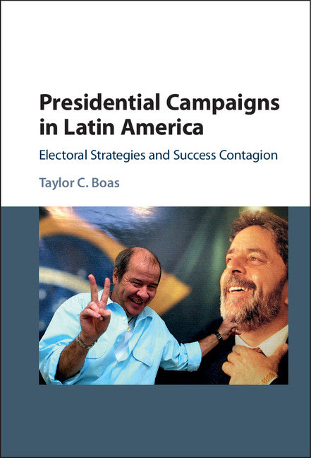 Presidential Campaigns in Latin America; Electoral Strategies and Success Contagion (Hardback) 9781107131149